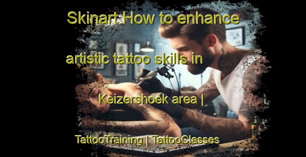 Skinart How to enhance artistic tattoo skills in Keizershoek area | TattooTraining | TattooClasses | SkinartTraining-Belgium